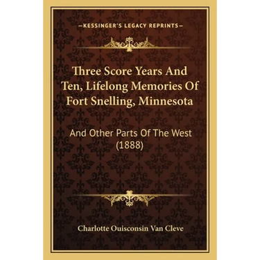 Three Score Years And Ten, Lifelong Memories Of Fort Snelling, Minnesota: And Other Parts Of The West (1888)
