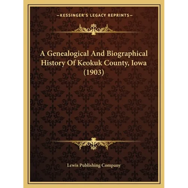 A Genealogical And Biographical History Of Keokuk County, Iowa (1903)