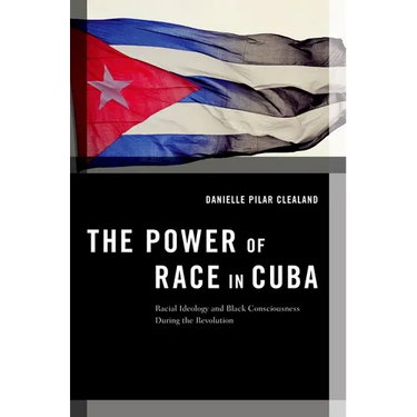 The Power of Race in Cuba: Racial Ideology and Black Consciousness During the Revolution
