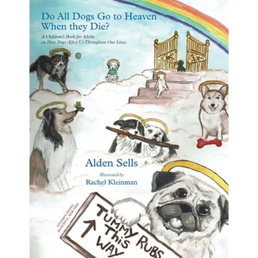 Do All Dogs Go to Heaven When They Die?: A Children's Book for Adults on How Dogs Affect Us Throughout Our Lives