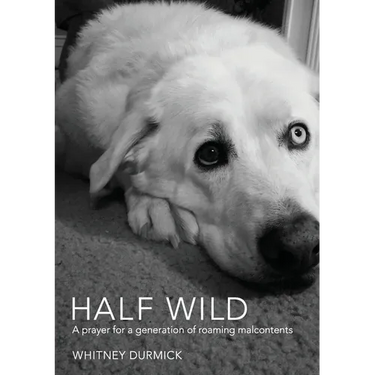 Half Wild: A prayer for a generation of roaming malcontents