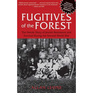 Fugitives of the Forest: The Heroic Story of Jewish Resistance and Survival During the Second World War