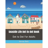 Seaside Life Dot-to-Dot Book: Dot to Dot For Adults
