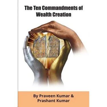 The Ten Commandments of Wealth Creation: Your Road to Riches Blueprint, for the Success you truly deserve!