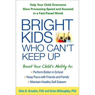 Bright Kids Who Can't Keep Up: Help Your Child Overcome Slow Processing Speed and Succeed in a Fast-Paced World