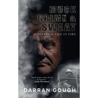 Muck Grime & Sweat: Igniting a Life in Fire