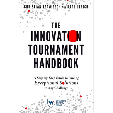 The Innovation Tournament Handbook: A Step-By-Step Guide to Finding Exceptional Solutions to Any Challenge
