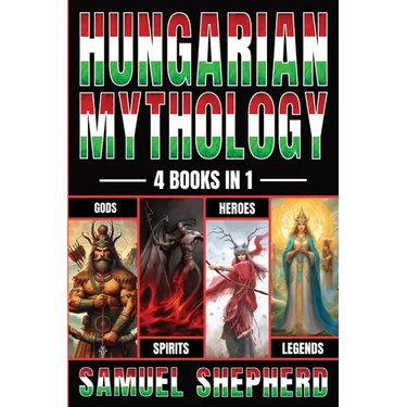 Hungarian Mythology: Gods, Spirits, Heroes, & Legends