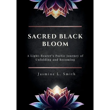 Sacred Black Bloom: A Light-Bearer's Poetic Journey of Unfolding and Becoming