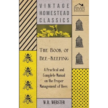 The Book of Bee-Keeping - A Practical and Complete Manual on the Proper Management of Bees;