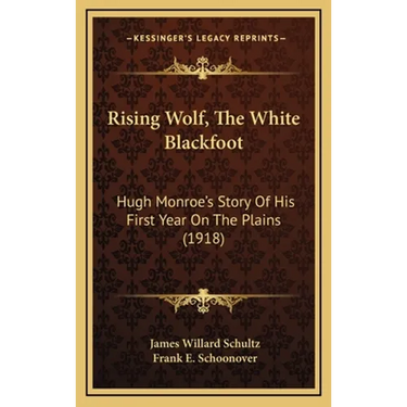 Rising Wolf, The White Blackfoot: Hugh Monroe's Story Of His First Year On The Plains (1918)