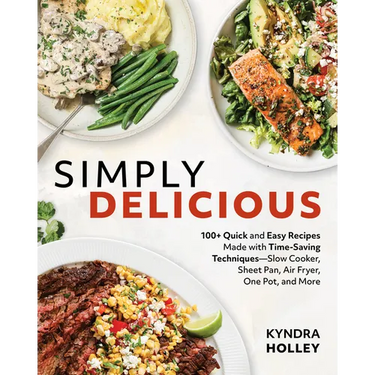 Simply Delicious: 100+ Quick and Easy Recipes Made with Time-Saving Techniques: Slow Cooker, Sheet Pan, Air Fryer, One Pot, and More