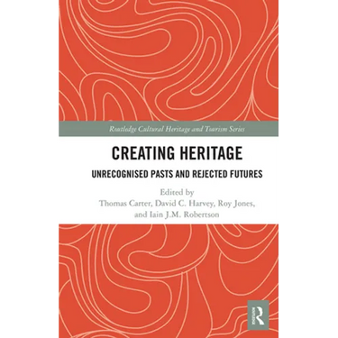 Creating Heritage: Unrecognised Pasts and Rejected Futures