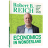 Economics in Wonderland: Robert Reich's Cartoon Guide to a Political World Gone Mad and Mean