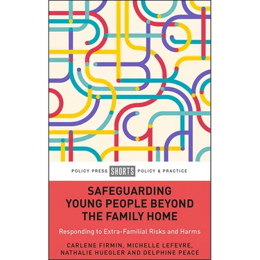 Safeguarding Young People Beyond the Family Home: Responding to Extra-Familial Risks and Harms