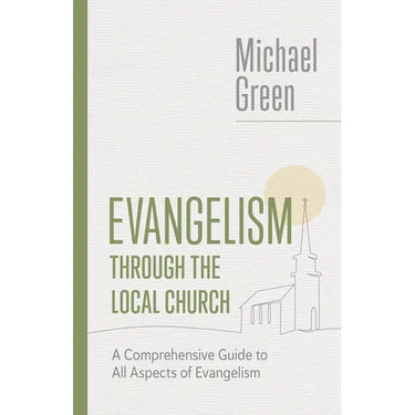 Evangelism Through the Local Church: A Comprehensive Guide to All Aspects of Evangelism