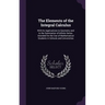The Elements of the Integral Calculus: With Its Applications to Geometry and to the Summation of Infinite Series. Intended for the Use of Mathematical