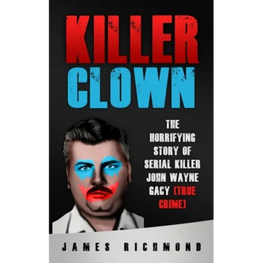 Killer Clown: The Horrifying Story of Serial Killer John Wayne Gacy (True Crime)