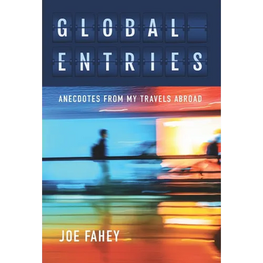 Global Entries: Anecdotes From My Travels Abroad