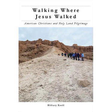 Walking Where Jesus Walked: American Christians and Holy Land Pilgrimage
