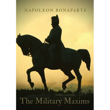 The Military Maxims: An essential volume of Napoleon's wisdom on the art of war