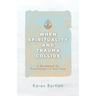 When Spirituality and Trauma Collide: A Guidebook for Practitioners of Soul Care