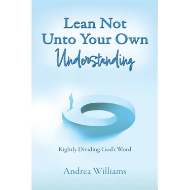 Lean Not Unto Your Own Understanding: Rightly Dividing God's Word