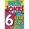 Silly Jokes For 6 Year Olds: Laugh Out Loud Fun For 6 Year Olds
