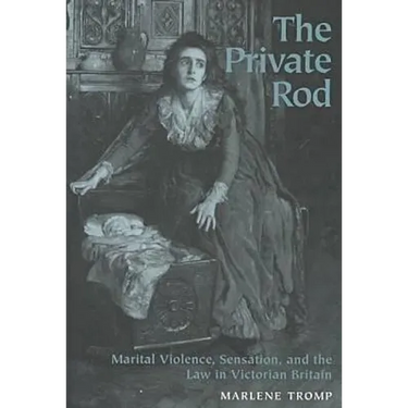 The Private Rod: Marital Violence, Sensation, and the Law in Victorian Britain