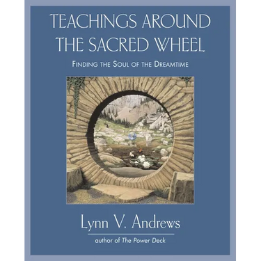 Teachings Around the Sacred Wheel: Finding the Soul of the Dreamtime