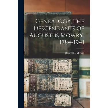 Genealogy, the Descendants of Augustus Mowry, 1784-1941