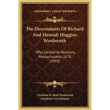 The Descendants Of Richard And Hannah Huggins Woolworth: Who Landed At Newbury, Massachusetts, 1678 (1893)