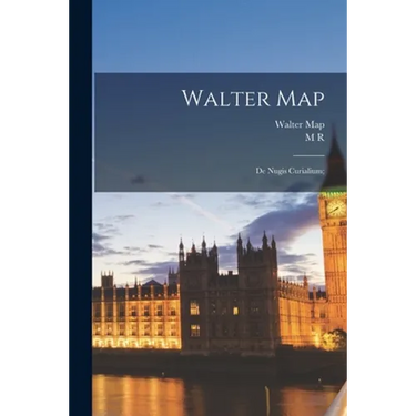 Walter Map: De Nugis Curialium;