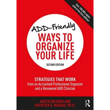Add-Friendly Ways to Organize Your Life: Strategies That Work from an Acclaimed Professional Organizer and a Renowned Add Clinician