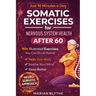 Somatic Exercises for Nervous System Health After 60: 90+ Gentle Techniques to Calm Anxiety, Relieve Tension, Improve Sleep and Boost Mobility Designe