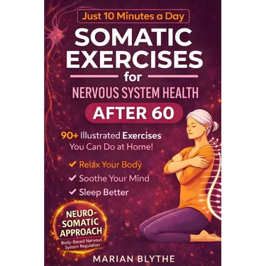 Somatic Exercises for Nervous System Health After 60: 90+ Gentle Techniques to Calm Anxiety, Relieve Tension, Improve Sleep and Boost Mobility Designe