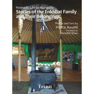 Nomadic Life in Mongolia: Stories of the Enkhbat Family and Their Belongings