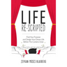 Life Re-Scripted: Find Your Purpose and Design Your Dream Life Before The Curtains Close