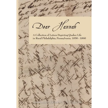 Dear Hannah: A Collection of Letters Depicting Quaker Life in Rural Philadelphia, Pennsylvania, 1850-1860