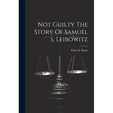 Not Guilty The Story Of Samuel S. Leibowitz