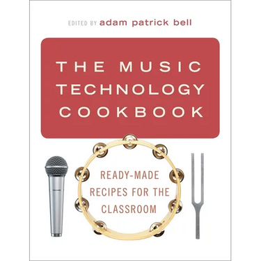 The Music Technology Cookbook: Ready-Made Recipes for the Classroom