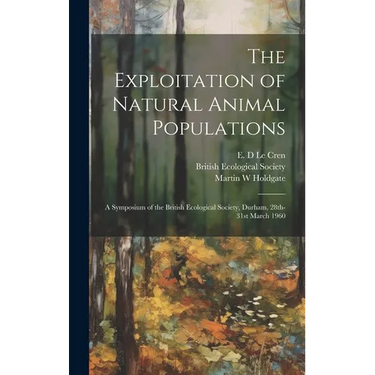 The Exploitation of Natural Animal Populations; a Symposium of the British Ecological Society, Durham, 28th-31st March 1960