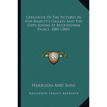 Catalogue Of The Pictures In Her Majesty's Gallery And The State Rooms At Buckingham Palace, 1885 (1885)