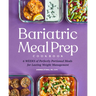 Bariatric Meal Prep Cookbook: 6 Weeks of Perfectly Portioned Meals for Lifelong Weight Management