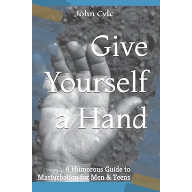 Give Yourself a Hand: A Humorous Guide to Masturbation for Men & Teens
