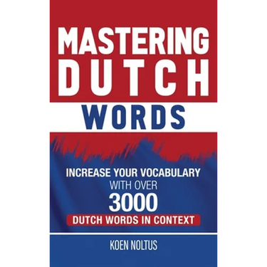 Mastering Dutch Words: Increase Your Vocabulary with Over 3,000 Dutch Words in Context