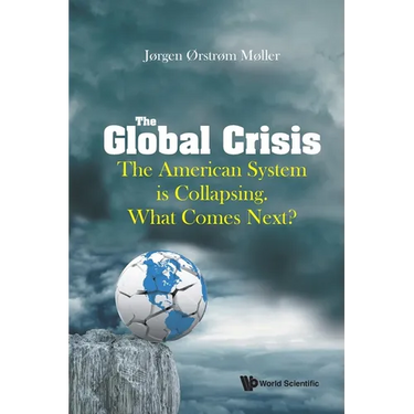 Global Crisis, The: The American System Is Collapsing. What Comes Next?