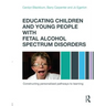 Educating Children and Young People with Fetal Alcohol Spectrum Disorders: Constructing Personalised Pathways to Learning