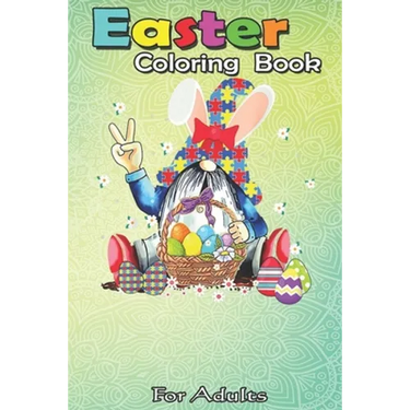 Easter Coloring Book For Adults: Funny Gnome Autism Easter Egg Bunny Egg Basket Gifts A Happy Easter Coloring Book For Teens & Adults - Great Gifts wi