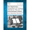 The Diplomatic Protection of Citizens Abroad or the Law of International Claims